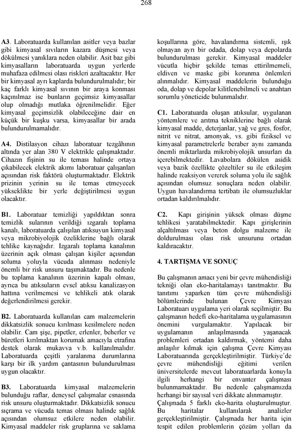 Her bir kimyasal ayrı kaplarda bulundurulmalıdır; bir kaç farklı kimyasal sıvının bir araya konması kaçınılmaz ise bunların geçimsiz kimyasallar olup olmadığı mutlaka öğrenilmelidir.