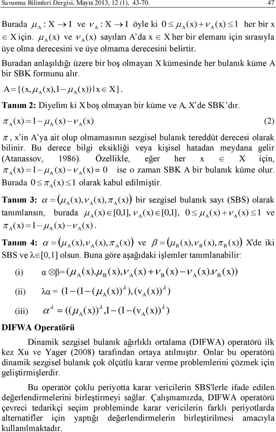 ( ) ( ) ( ) (), n ya at olup olmamasının sezgsel bulanık tereddüt derees olarak blnr. Bu deree blg eksklğ veya kşsel hatadan meydana gelr (tanassov, 986).