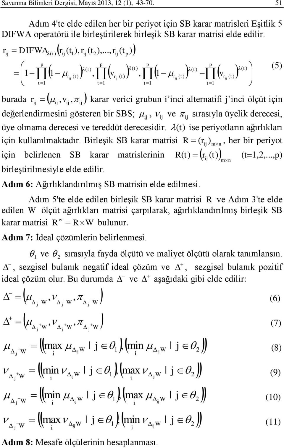 .., r ( t ) p p p p ( t) ( t) ( t) ( t) r t vr t r t ( ), ( ), ( ) vr ( t) t t t karar ver grubun n alternatf n ölçüt çn değerlendrmesn gösteren br SBS;, ve sırasıyla üyelk derees, üye olmama derees