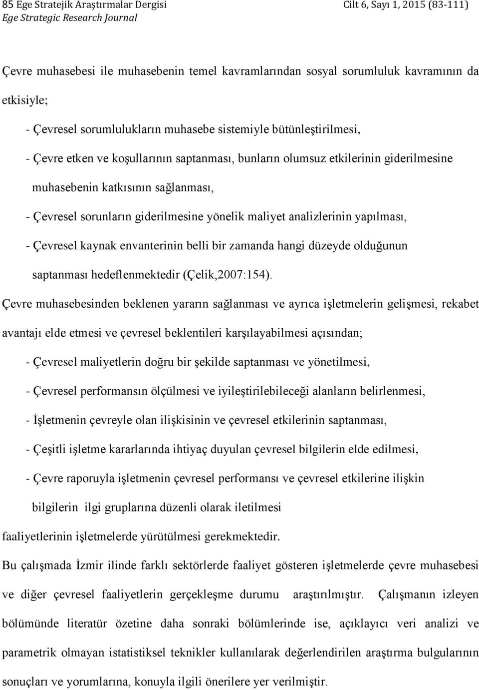 yönelik maliyet analizlerinin yapılması, - Çevresel kaynak envanterinin belli bir zamanda hangi düzeyde olduğunun saptanması hedeflenmektedir (Çelik,2007:154).