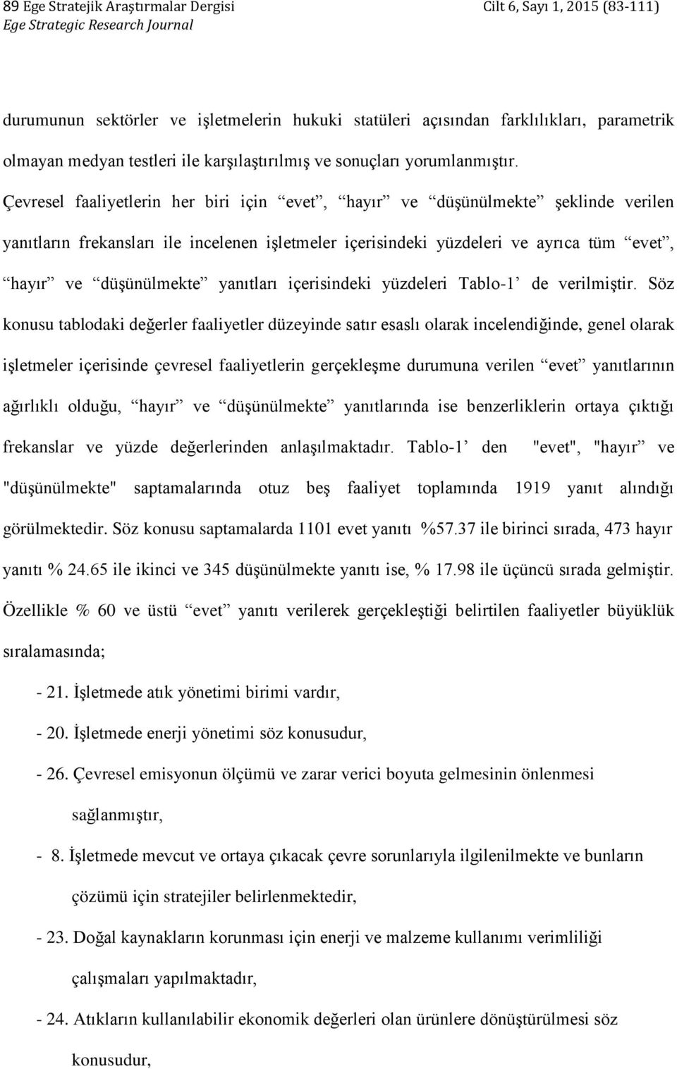 Çevresel faaliyetlerin her biri için evet, hayır ve düşünülmekte şeklinde verilen yanıtların frekansları ile incelenen işletmeler içerisindeki yüzdeleri ve ayrıca tüm evet, hayır ve düşünülmekte