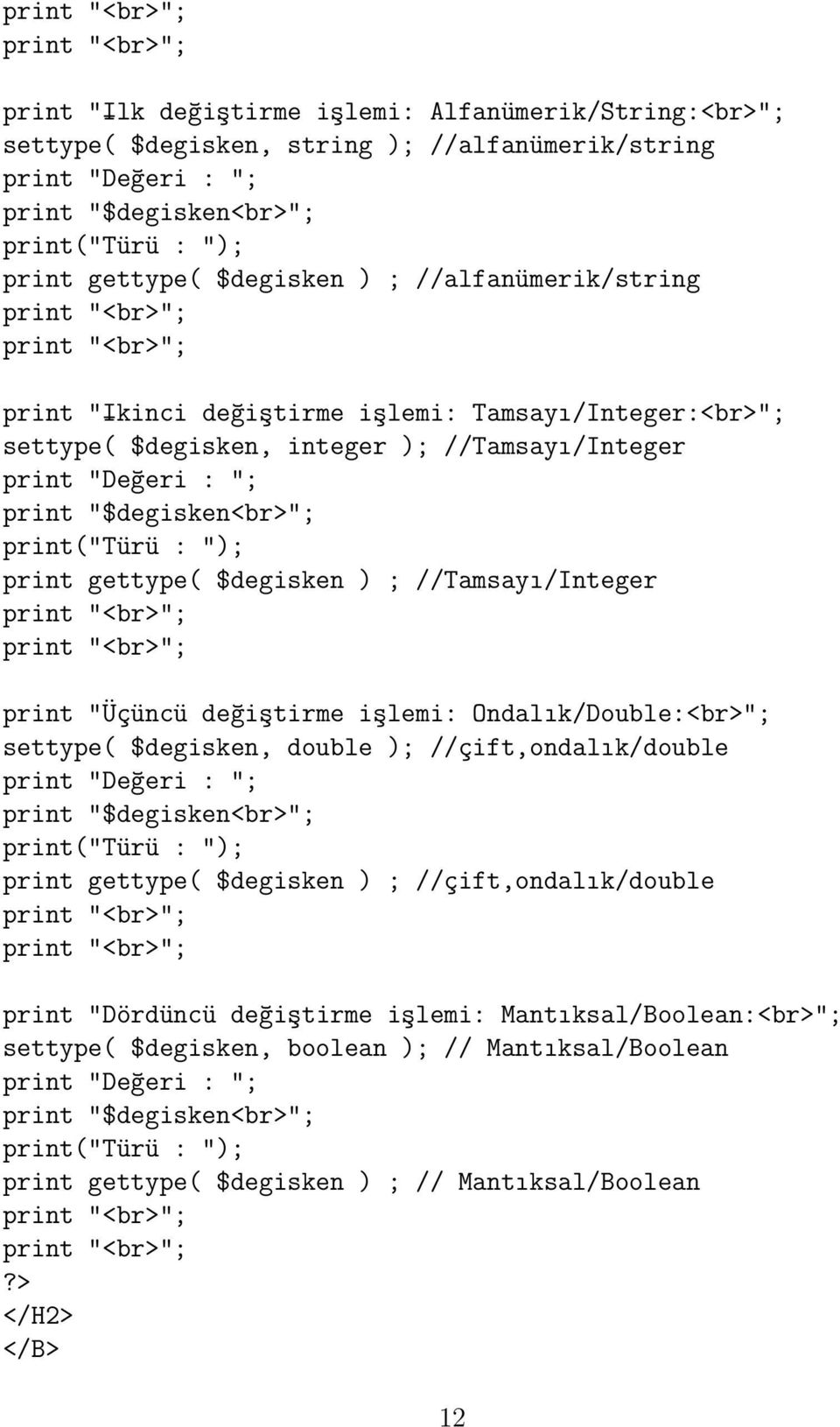 "; print "$degisken<br>"; print("türü : "); print gettype( $degisken ) ; //Tamsayı/Integer print "<br>"; print "<br>"; print "Üçüncü değiştirme işlemi: Ondalık/Double:<br>"; settype( $degisken,