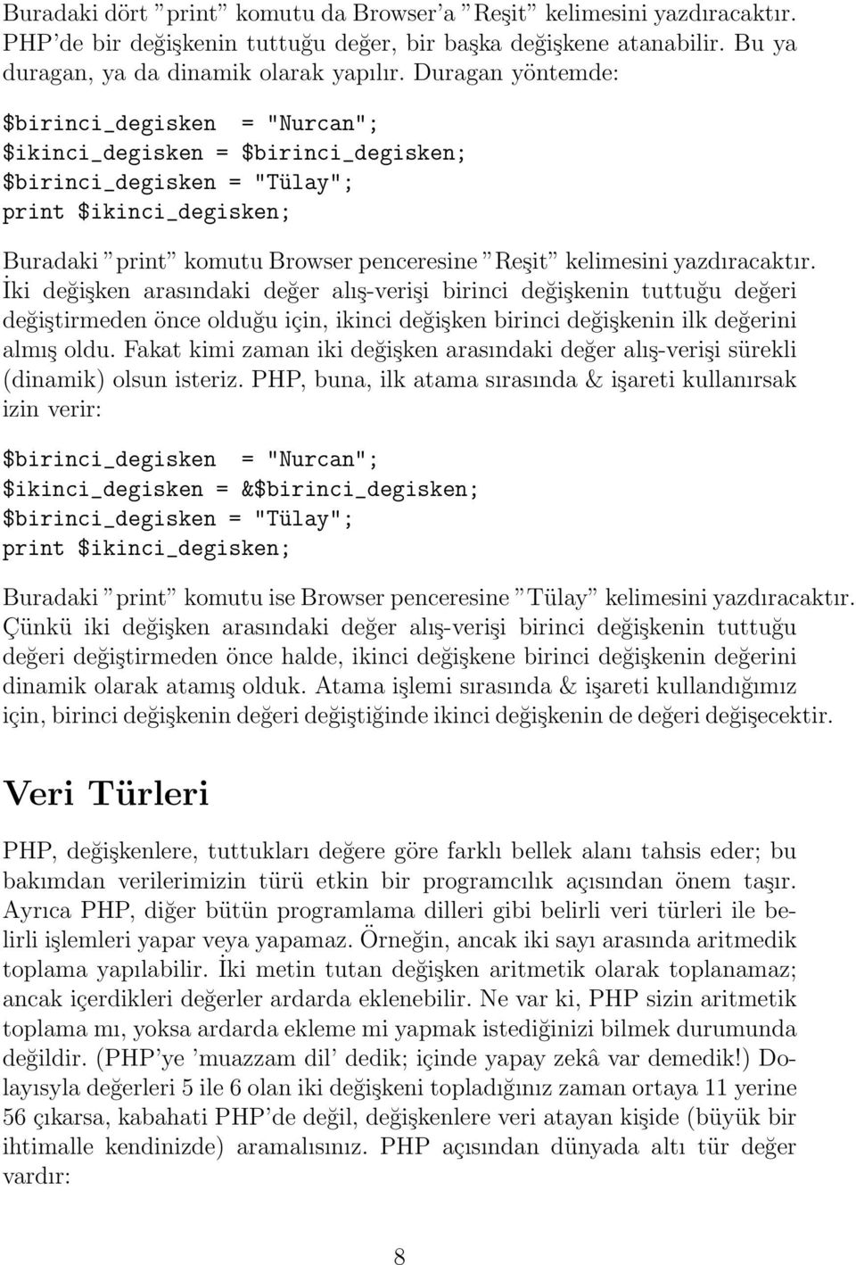 yazdıracaktır. İki değişken arasındaki değer alış-verişi birinci değişkenin tuttuğu değeri değiştirmeden önce olduğu için, ikinci değişken birinci değişkenin ilk değerini almış oldu.