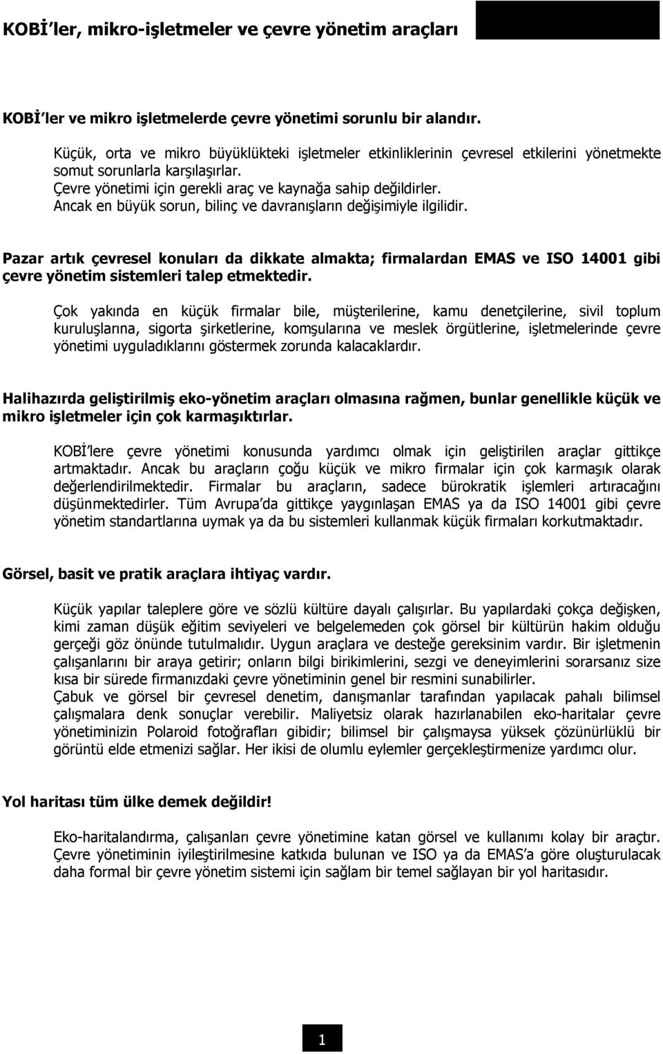 Ancak en büyük sorun, bilinç ve davranõşlarõn değişimiyle ilgilidir. Pazar artõk çevresel konularõ da dikkate almakta; firmalardan EMAS ve ISO 14001 gibi çevre yönetim sistemleri talep etmektedir.