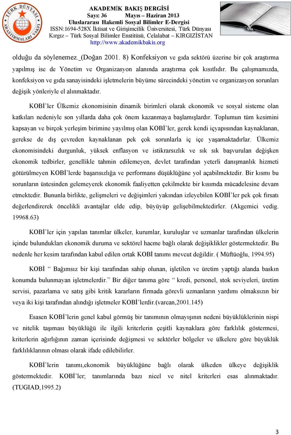 KOBİ ler Ülkemiz ekonomisinin dinamik birimleri olarak ekonomik ve sosyal sisteme olan katkıları nedeniyle son yıllarda daha çok önem kazanmaya başlamışlardır.