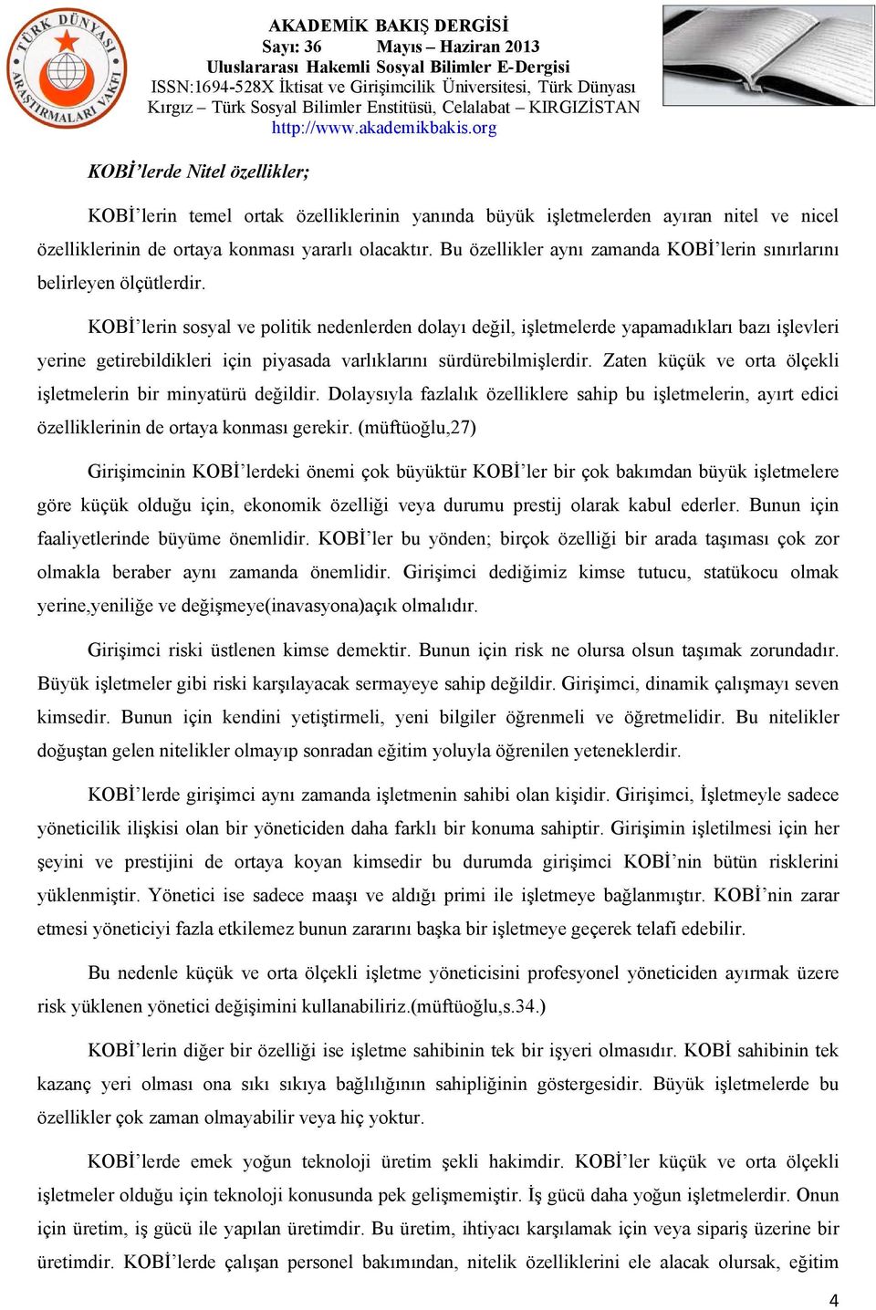 KOBİ lerin sosyal ve politik nedenlerden dolayı değil, işletmelerde yapamadıkları bazı işlevleri yerine getirebildikleri için piyasada varlıklarını sürdürebilmişlerdir.