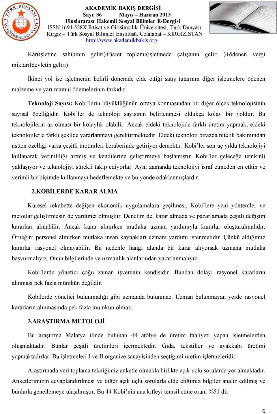 Kobi ler de teknoloji sayısının belirlenmesi oldukça kolay bir yoldur. Bu teknolojilerin az olması bir kolaylık olabilir.