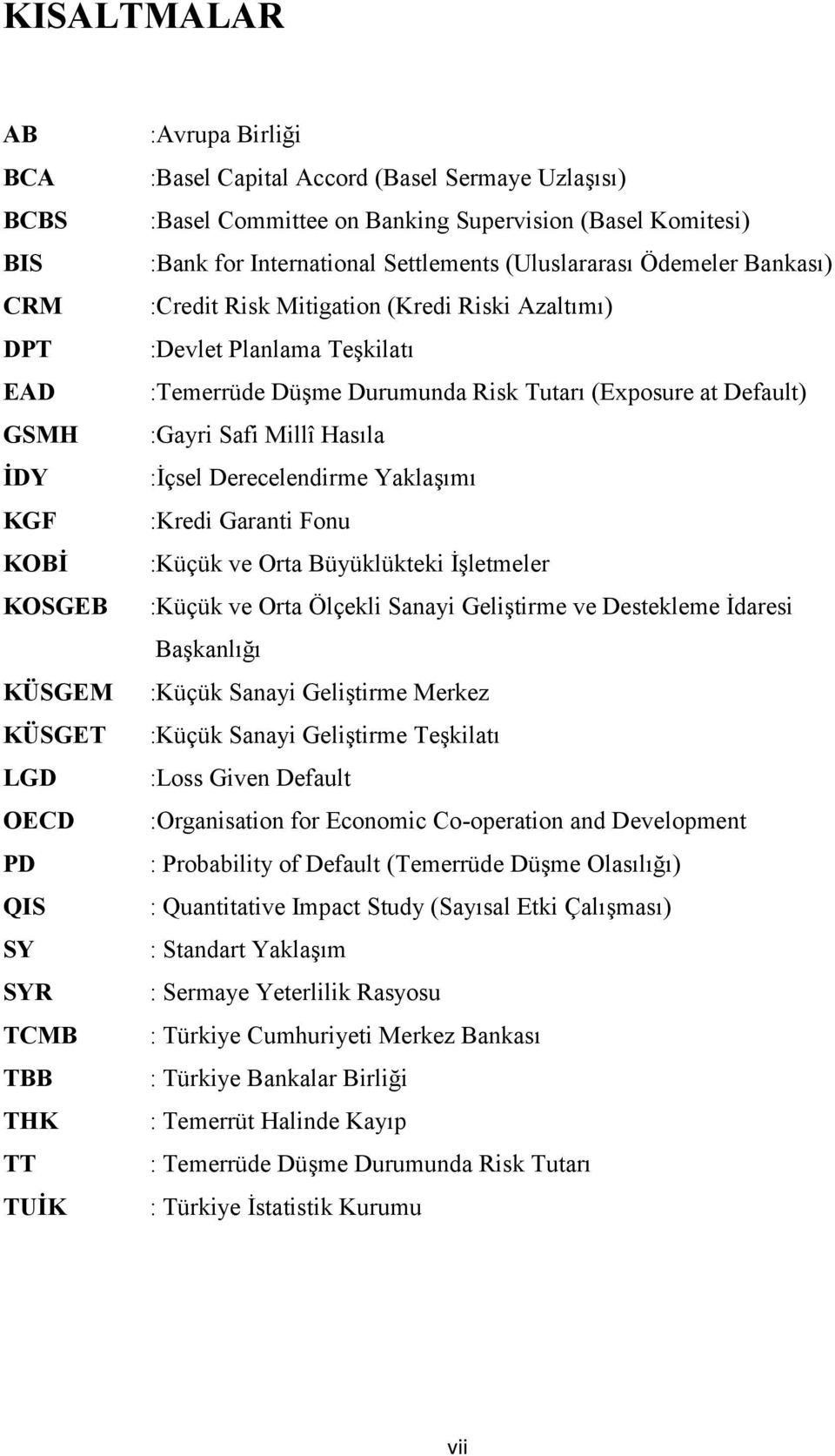 :Temerrüde Düşme Durumunda Risk Tutarı (Exposure at Default) :Gayri Safi Millî Hasıla :İçsel Derecelendirme Yaklaşımı :Kredi Garanti Fonu :Küçük ve Orta Büyüklükteki İşletmeler :Küçük ve Orta Ölçekli