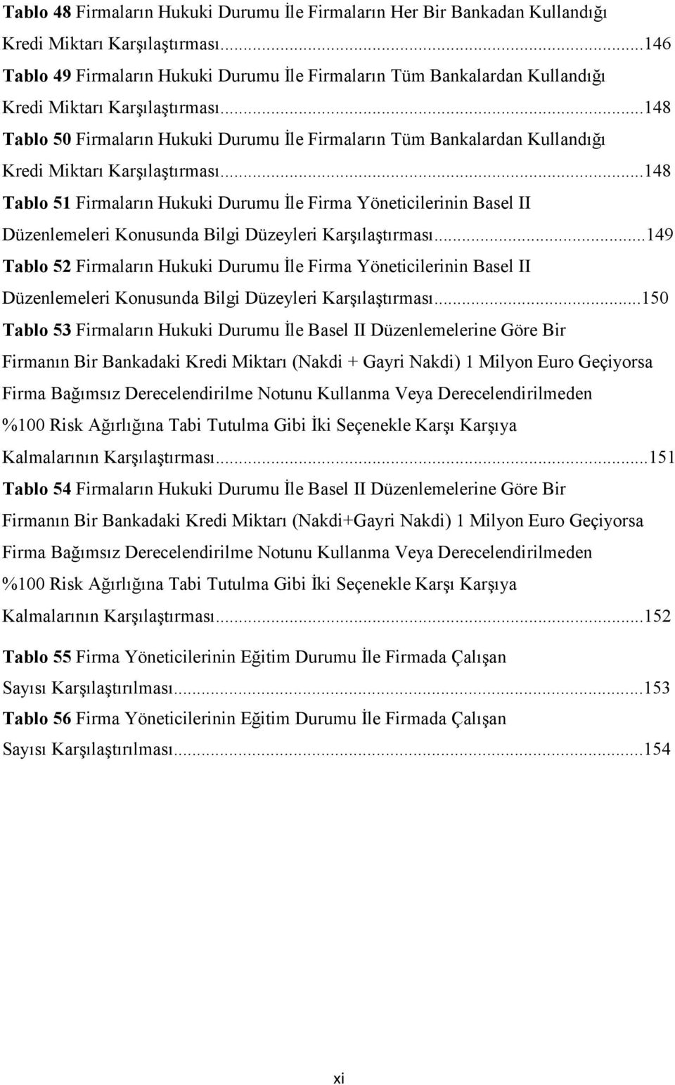 ..148 Tablo 50 Firmaların Hukuki Durumu İle Firmaların Tüm Bankalardan Kullandığı Kredi Miktarı Karşılaştırması.