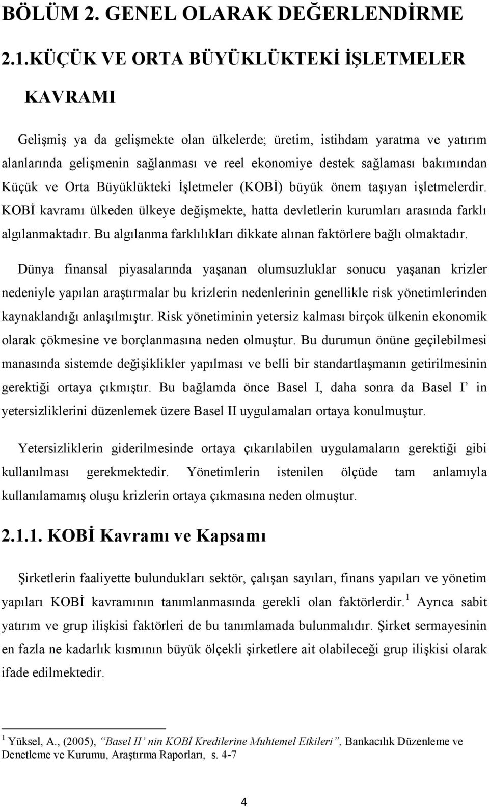 bakımından Küçük ve Orta Büyüklükteki İşletmeler (KOBİ) büyük önem taşıyan işletmelerdir. KOBİ kavramı ülkeden ülkeye değişmekte, hatta devletlerin kurumları arasında farklı algılanmaktadır.