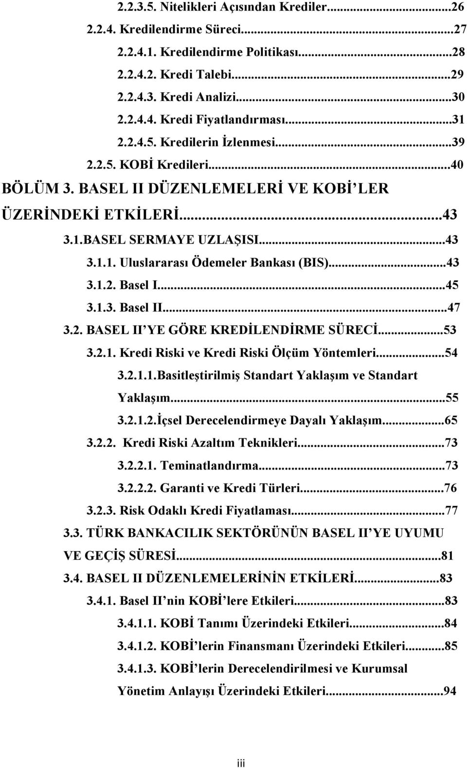 ..43 3.1.2. Basel I...45 3.1.3. Basel II...47 3.2. BASEL II YE GÖRE KREDİLENDİRME SÜRECİ...53 3.2.1. Kredi Riski ve Kredi Riski Ölçüm Yöntemleri...54 3.2.1.1.Basitleştirilmiş Standart Yaklaşım ve Standart Yaklaşım.