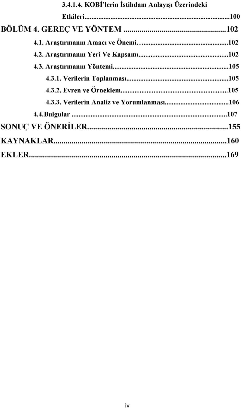 Araştırmanın Yöntemi...105 4.3.1. Verilerin Toplanması...105 4.3.2. Evren ve Örneklem...105 4.3.3. Verilerin Analiz ve Yorumlanması.
