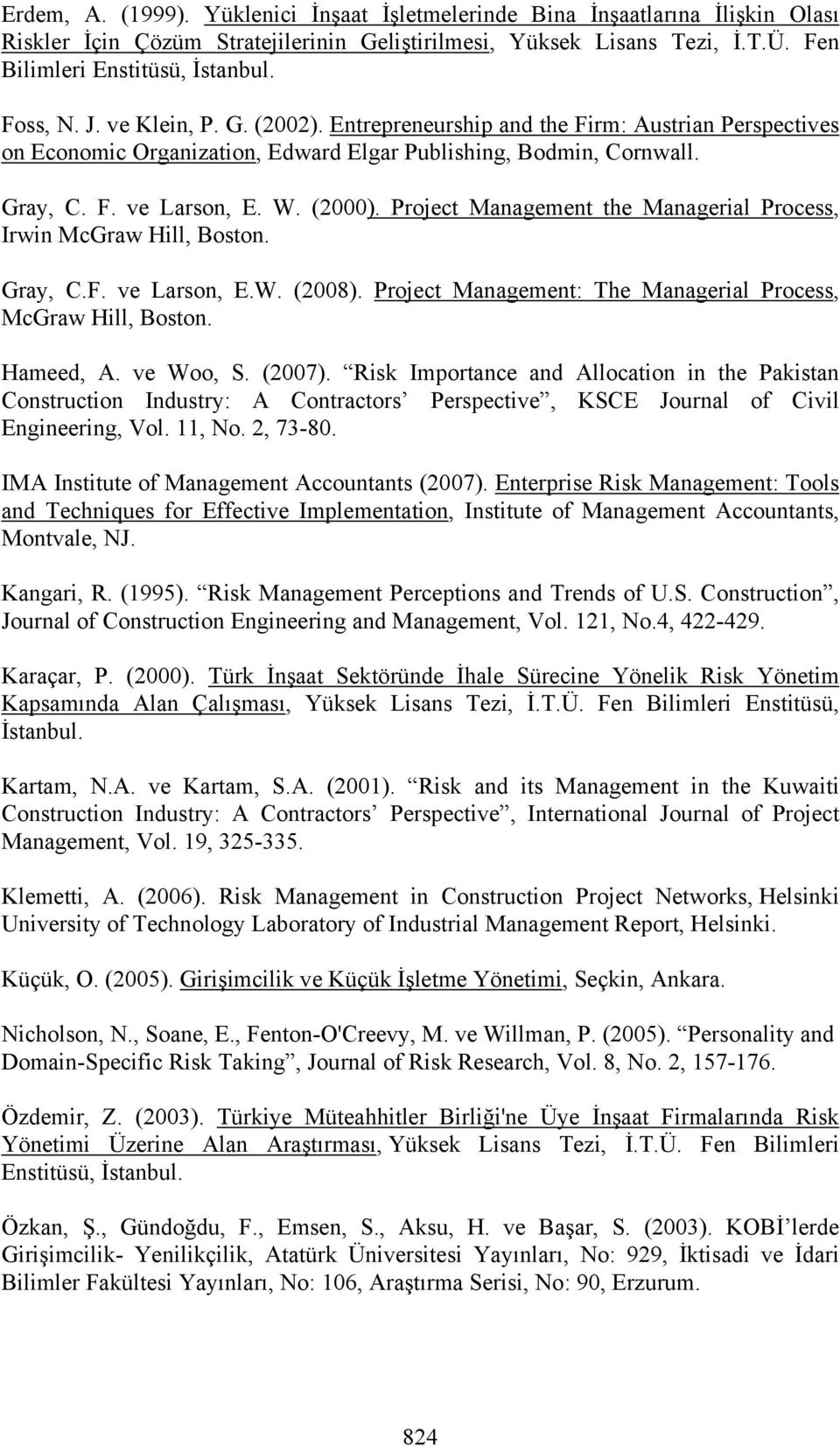 Project Management the Managerial Process, Irwin McGraw Hill, Boston. Gray, C.F. ve Larson, E.W. (2008). Project Management: The Managerial Process, McGraw Hill, Boston. Hameed, A. ve Woo, S. (2007).