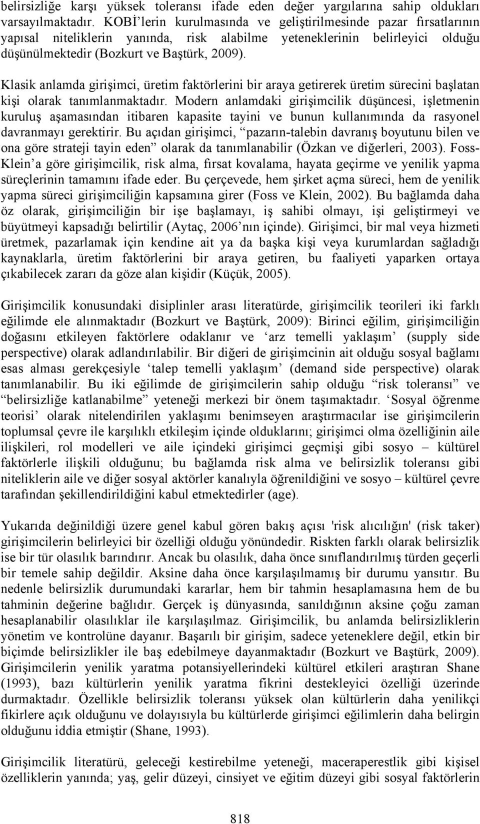 Klasik anlamda girişimci, üretim faktörlerini bir araya getirerek üretim sürecini başlatan kişi olarak tanımlanmaktadır.