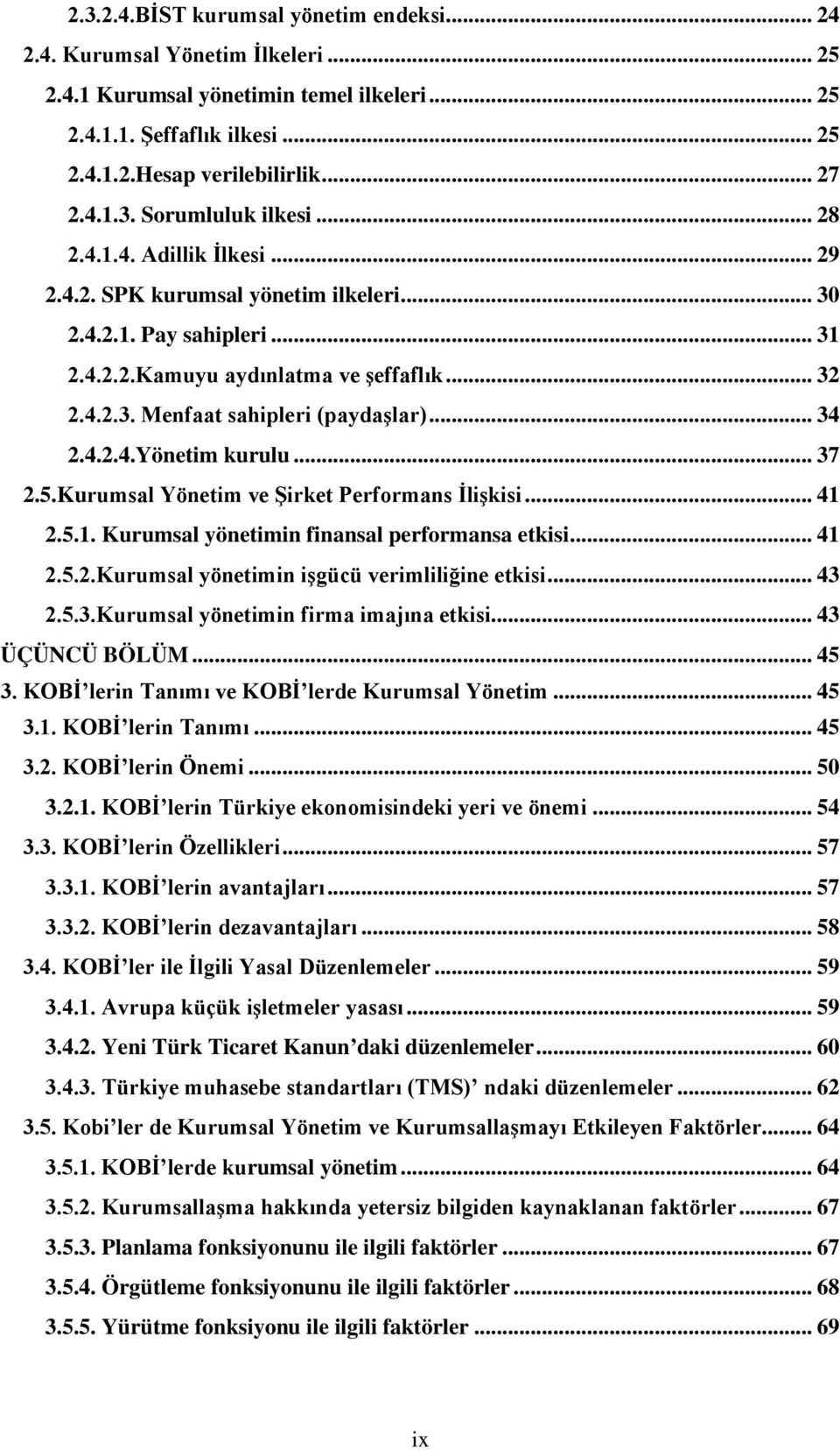 4.2.4.Yönetim kurulu... 37 2.5.Kurumsal Yönetim ve Şirket Performans İlişkisi... 41 2.5.1. Kurumsal yönetimin finansal performansa etkisi... 41 2.5.2.Kurumsal yönetimin işgücü verimliliğine etkisi.