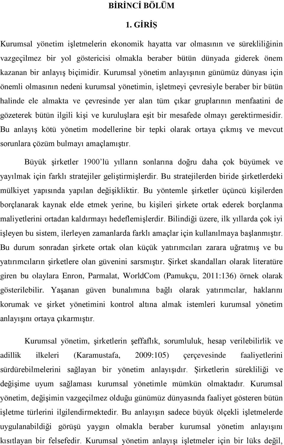 Kurumsal yönetim anlayışının günümüz dünyası için önemli olmasının nedeni kurumsal yönetimin, işletmeyi çevresiyle beraber bir bütün halinde ele almakta ve çevresinde yer alan tüm çıkar gruplarının