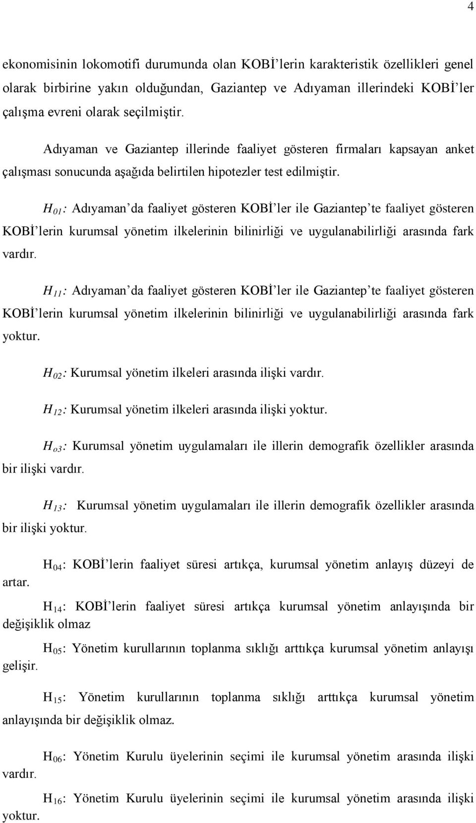 H 01 : Adıyaman da faaliyet gösteren KOBİ ler ile Gaziantep te faaliyet gösteren KOBİ lerin kurumsal yönetim ilkelerinin bilinirliği ve uygulanabilirliği arasında fark vardır.