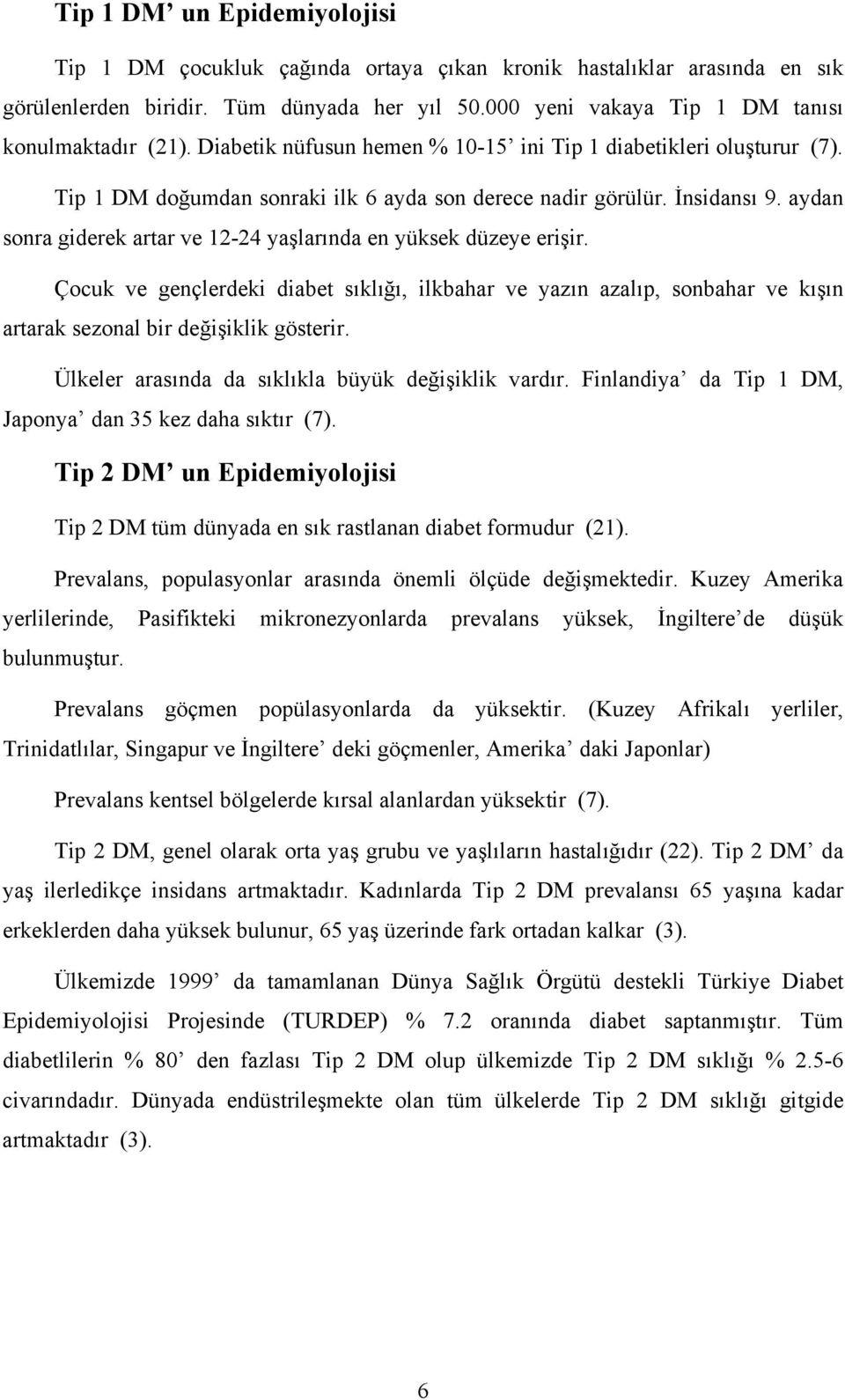 aydan sonra giderek artar ve 12-24 yaşlarında en yüksek düzeye erişir. Çocuk ve gençlerdeki diabet sıklığı, ilkbahar ve yazın azalıp, sonbahar ve kışın artarak sezonal bir değişiklik gösterir.