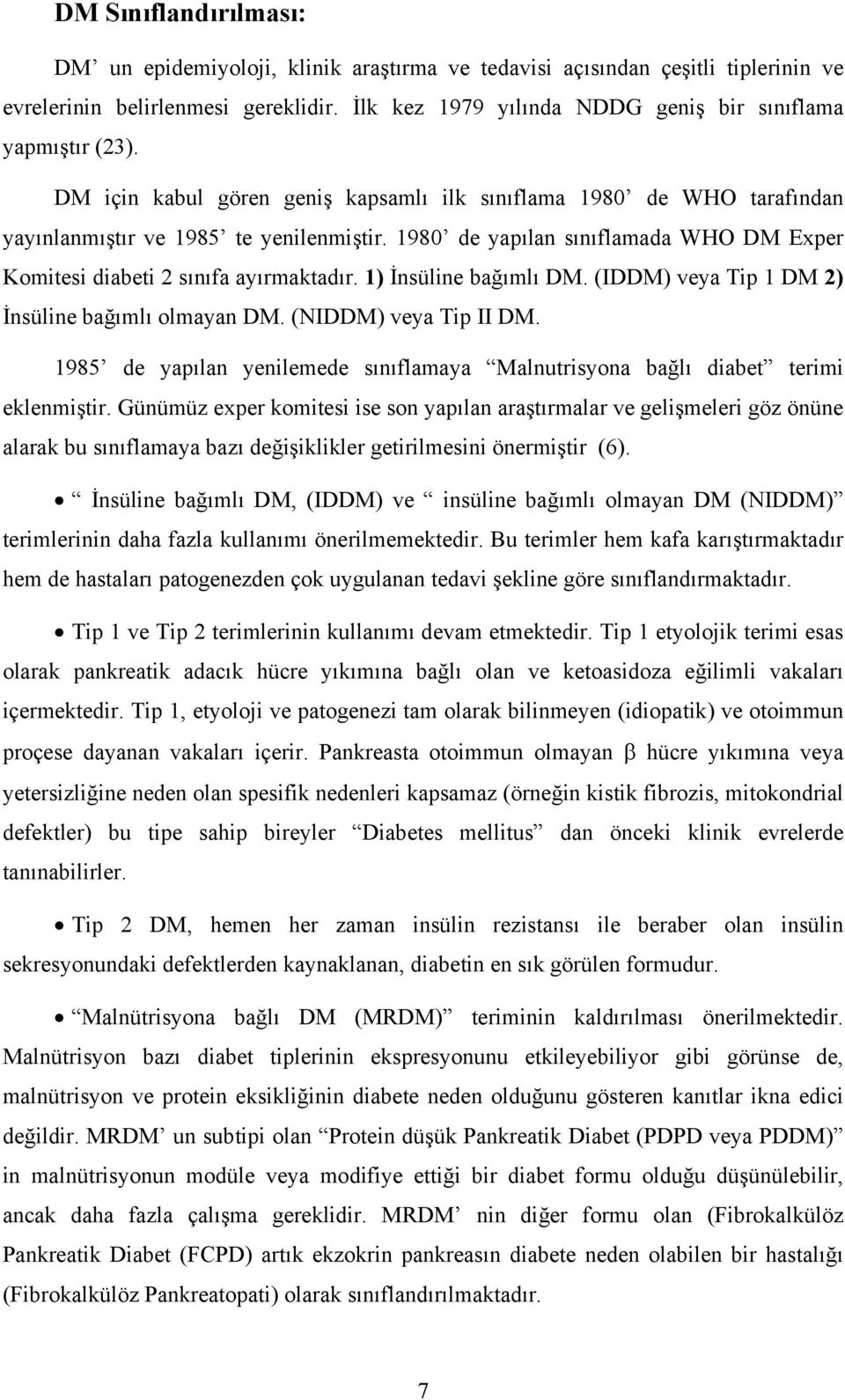 1980 de yapılan sınıflamada WHO DM Exper Komitesi diabeti 2 sınıfa ayırmaktadır. 1) İnsüline bağımlı DM. (IDDM) veya Tip 1 DM 2) İnsüline bağımlı olmayan DM. (NIDDM) veya Tip II DM.