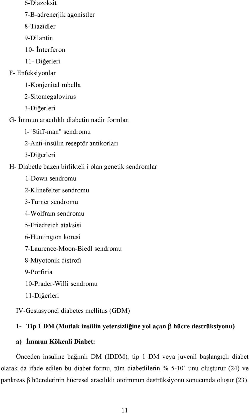 4-Wolfram sendromu 5-Friedreich ataksisi 6-Huntington koresi 7-Laurence-Moon-Biedl sendromu 8-Miyotonik distrofi 9-Porfiria 10-Prader-Willi sendromu 11-Diğerleri IV-Gestasyonel diabetes mellitus