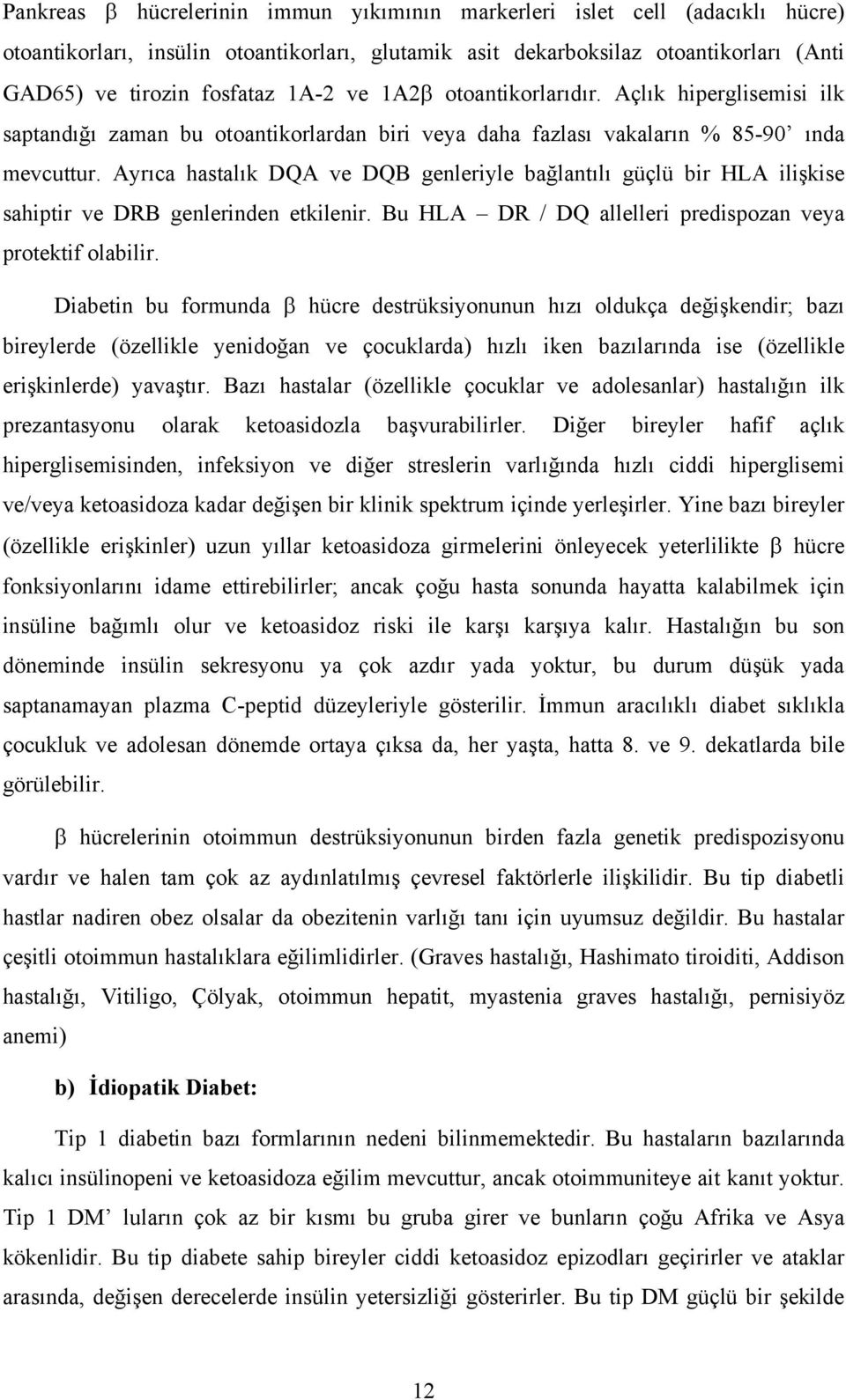 Ayrıca hastalık DQA ve DQB genleriyle bağlantılı güçlü bir HLA ilişkise sahiptir ve DRB genlerinden etkilenir. Bu HLA DR / DQ allelleri predispozan veya protektif olabilir.