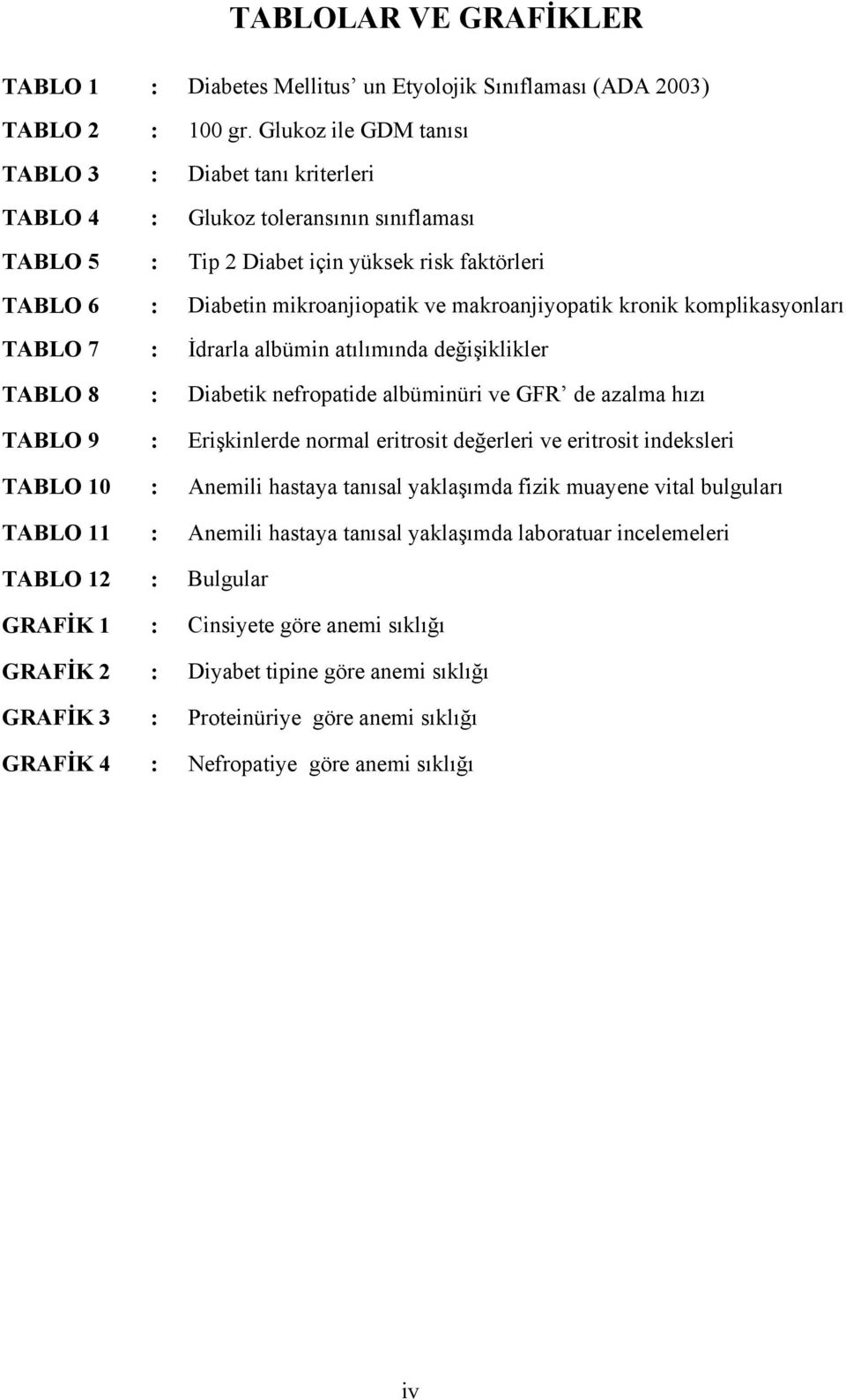 makroanjiyopatik kronik komplikasyonları TABLO 7 : İdrarla albümin atılımında değişiklikler TABLO 8 : Diabetik nefropatide albüminüri ve GFR de azalma hızı TABLO 9 : Erişkinlerde normal eritrosit