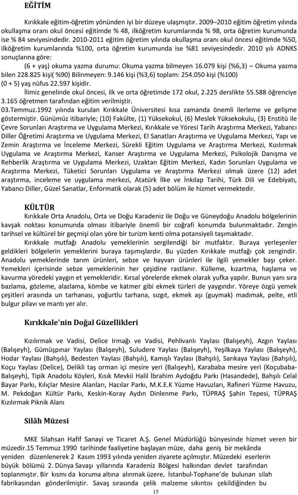 2010-2011 eğitim öğretim yılında okullaşma oranı okul öncesi eğitimde %50, ilköğretim kurumlarında %100, orta öğretim kurumunda ise %81 seviyesindedir.