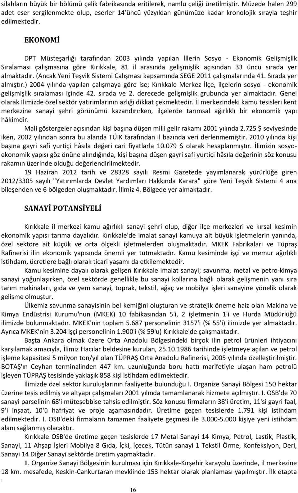 1 EKONOMİ DPT Müsteşarlığı tarafından 2003 yılında yapılan İllerin Sosyo - Ekonomik Gelişmişlik Sıralaması çalışmasına göre Kırıkkale, 81 il arasında gelişmişlik açısından 33 üncü sırada yer