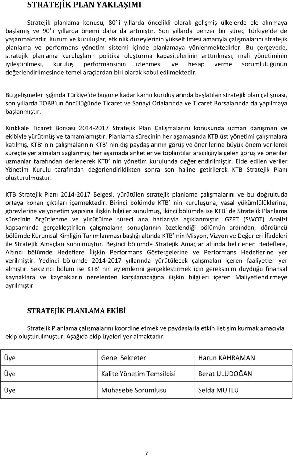 Kurum ve kuruluşlar, etkinlik düzeylerinin yükseltilmesi amacıyla çalışmalarını stratejik planlama ve performans yönetim sistemi içinde planlamaya yönlenmektedirler.