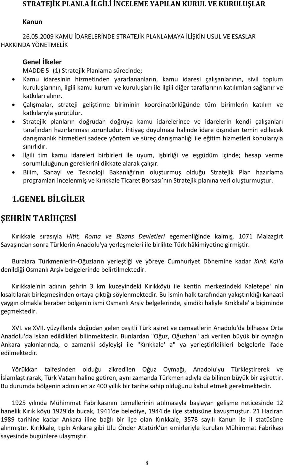 idaresi çalışanlarının, sivil toplum kuruluşlarının, ilgili kamu kurum ve kuruluşları ile ilgili diğer taraflarının katılımları sağlanır ve katkıları alınır.