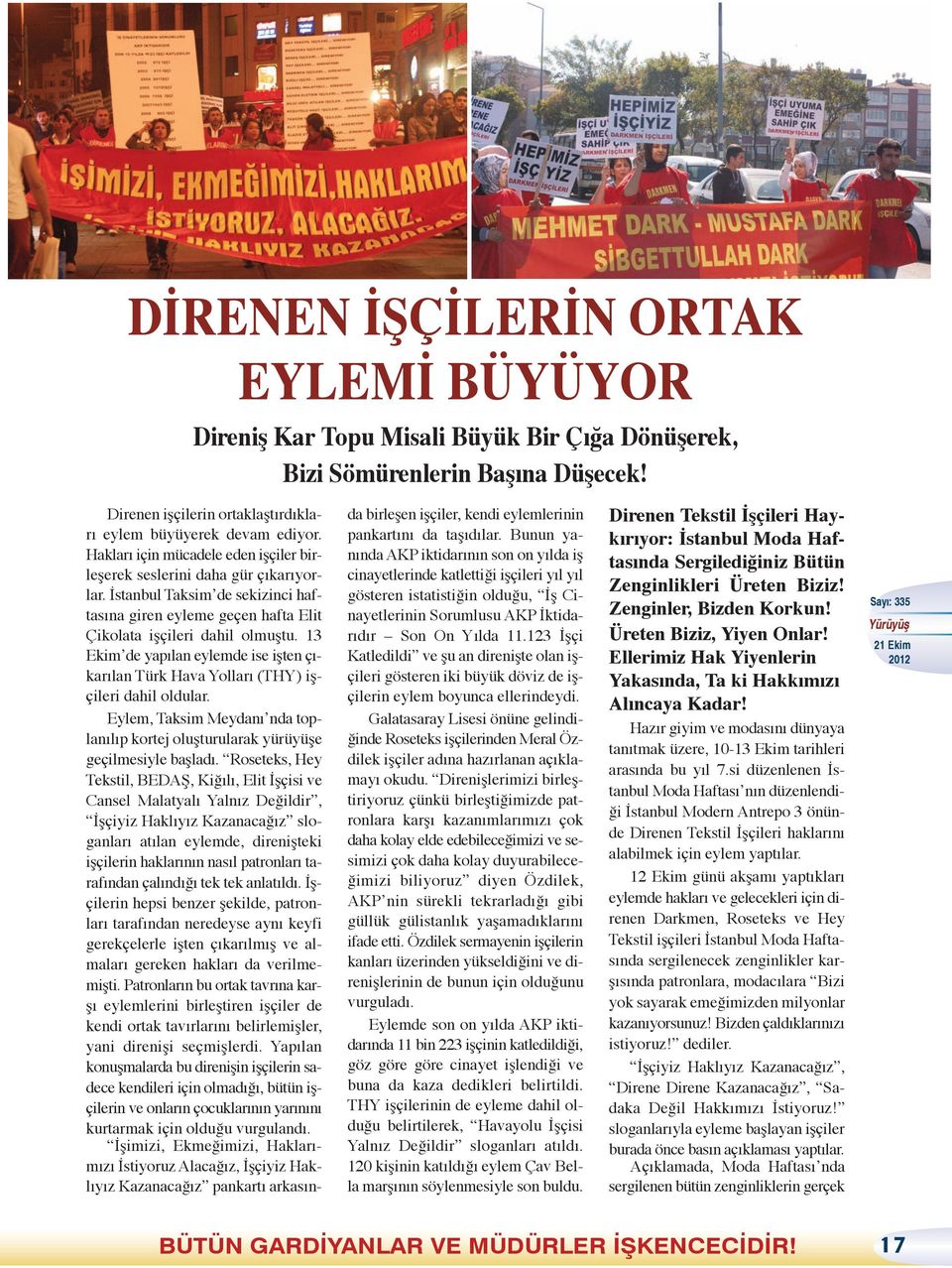 13 Ekim de yapılan eylemde ise işten çıkarılan Türk Hava Yolları (THY) işçileri dahil oldular. Eylem, Taksim Meydanı nda toplanılıp kortej oluşturularak yürüyüşe geçilmesiyle başladı.