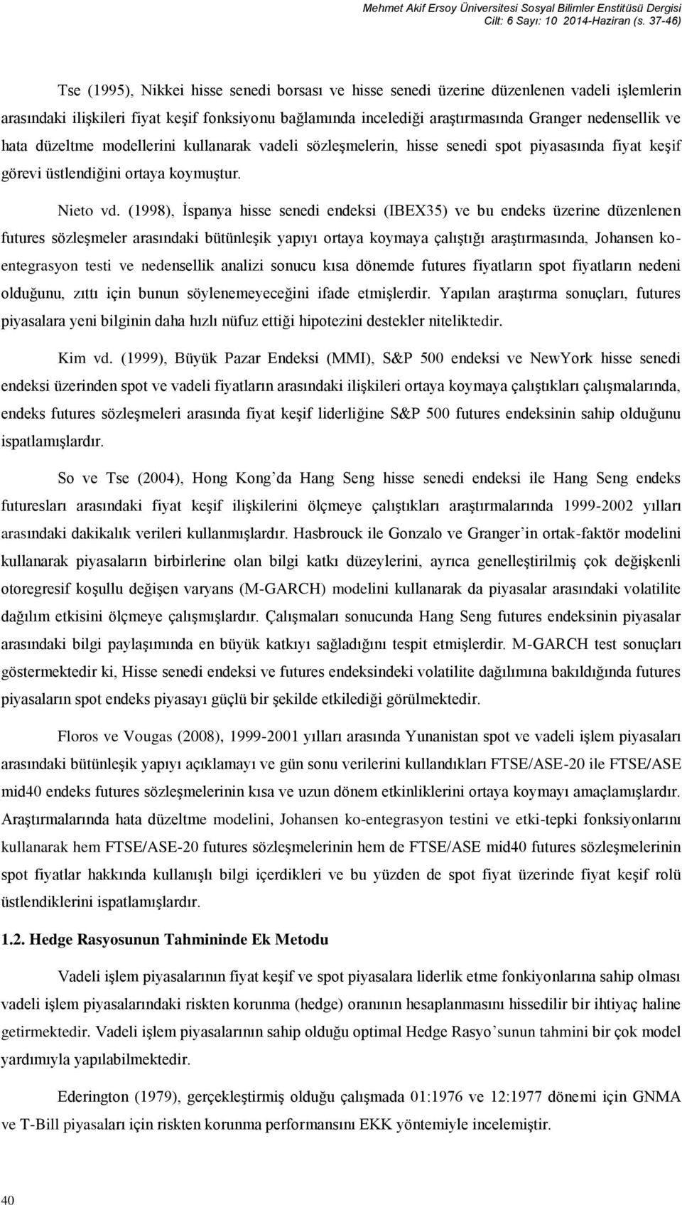 nedensellik ve hata düzeltme modellerini kullanarak vadeli sözleşmelerin, hisse senedi spot piyasasında fiyat keşif görevi üstlendiğini ortaya koymuştur. Nieto vd.