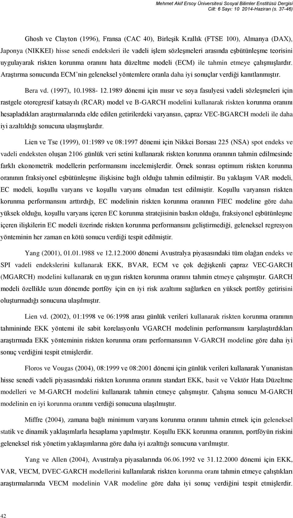 uygulayarak riskten korunma oranını hata düzeltme modeli (ECM) ile tahmin etmeye çalışmışlardır. Araştırma sonucunda ECM nin geleneksel yöntemlere oranla daha iyi sonuçlar verdiği kanıtlanmıştır.