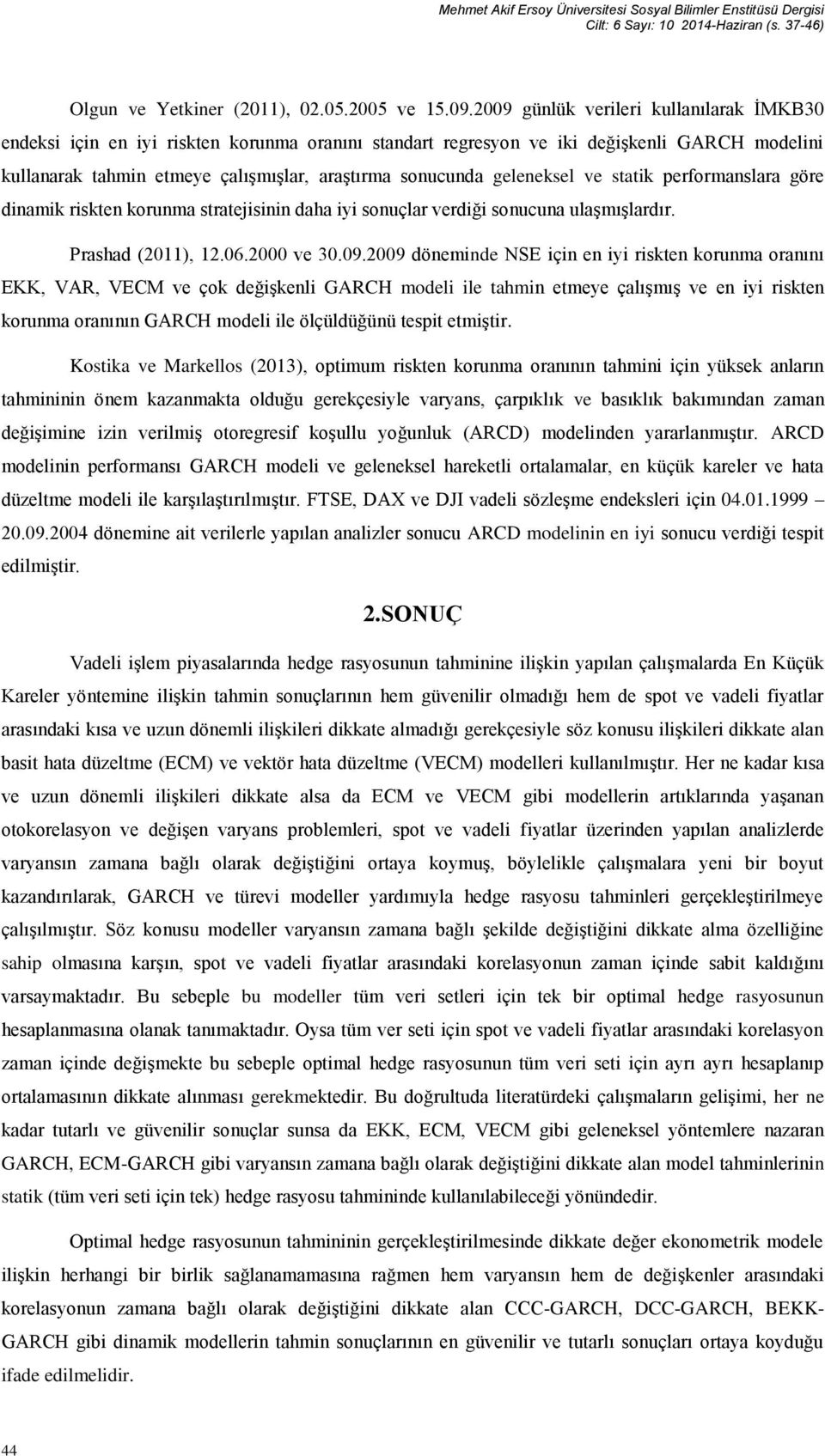 geleneksel ve statik performanslara göre dinamik riskten korunma stratejisinin daha iyi sonuçlar verdiği sonucuna ulaşmışlardır. Prashad (2011), 12.06.2000 ve 30.09.