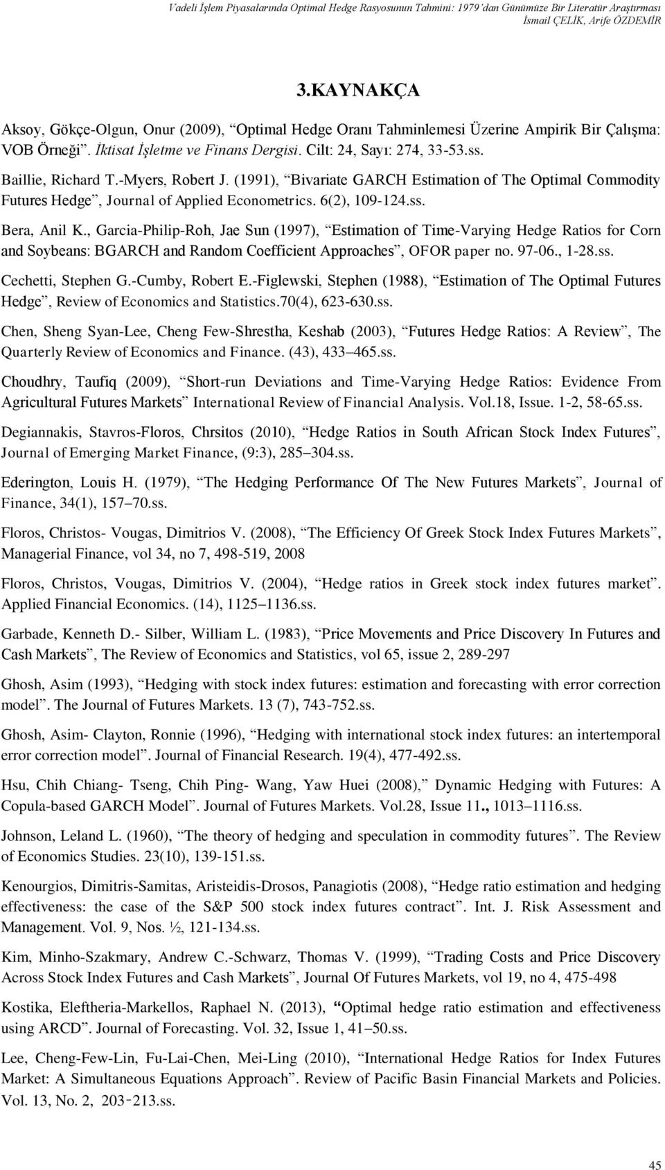 Baillie, Richard T.-Myers, Robert J. (1991), Bivariate GARCH Estimation of The Optimal Commodity Futures Hedge, Journal of Applied Econometrics. 6(2), 109-124.ss. Bera, Anil K.