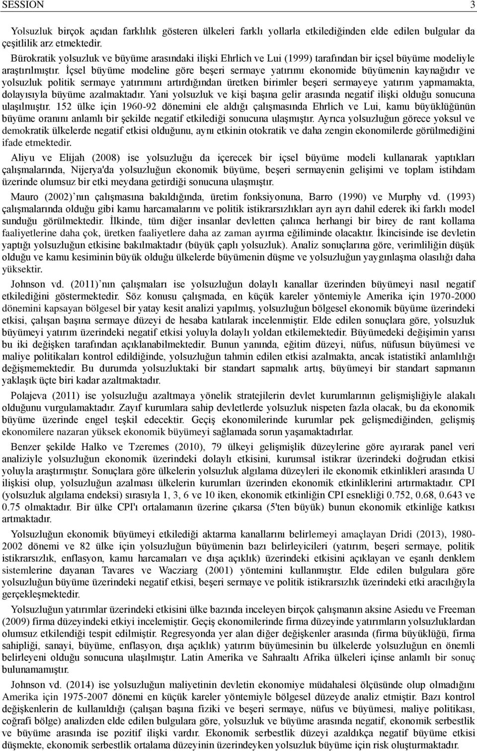 İçsel büyüme modeline göre beşeri sermaye yatırımı ekonomide büyümenin kaynağıdır ve yolsuzluk politik sermaye yatırımını artırdığından üretken birimler beşeri sermayeye yatırım yapmamakta,