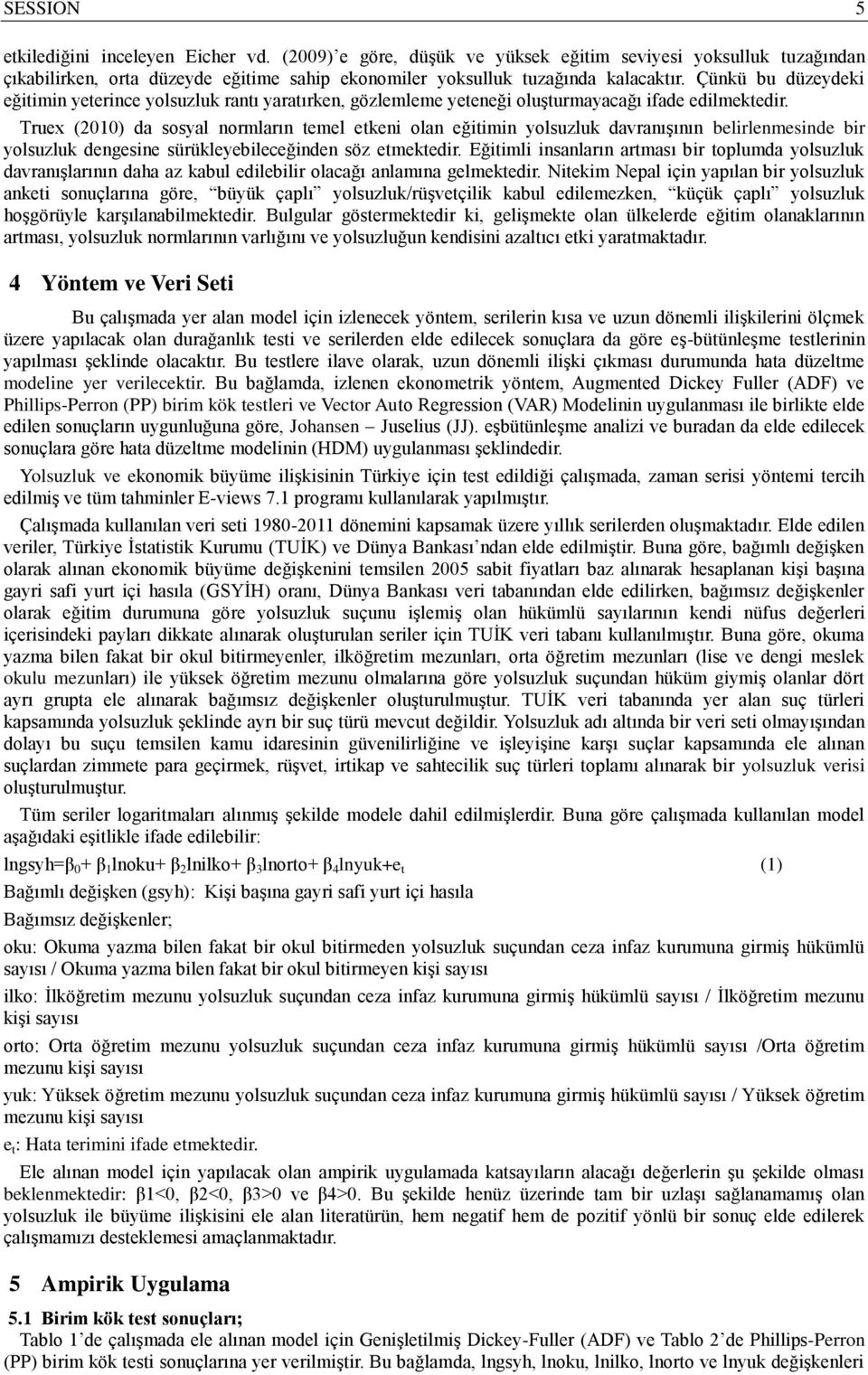 Truex (2010) da sosyal normların temel etkeni olan eğitimin yolsuzluk davranışının belirlenmesinde bir yolsuzluk dengesine sürükleyebileceğinden söz etmektedir.