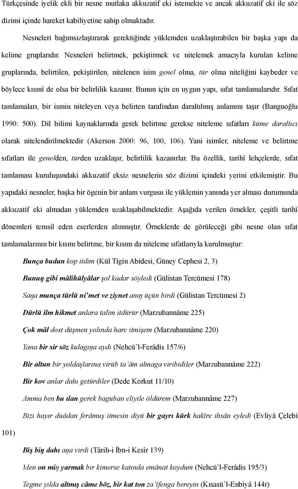 Nesneleri belirtmek, pekiştirmek ve nitelemek amacıyla kurulan kelime gruplarında, belirtilen, pekiştirilen, nitelenen isim genel olma, tür olma niteliğini kaybeder ve böylece kısmî de olsa bir