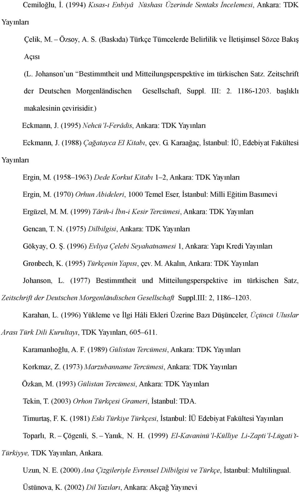 ) Eckmann, J. (1995) Nehcü l-ferâdis, Ankara: TDK Yayınları Eckmann, J. (1988) Çağatayca El Kitabı, çev. G. Karaağaç, İstanbul: İÜ, Edebiyat Fakültesi Yayınları Ergin, M.