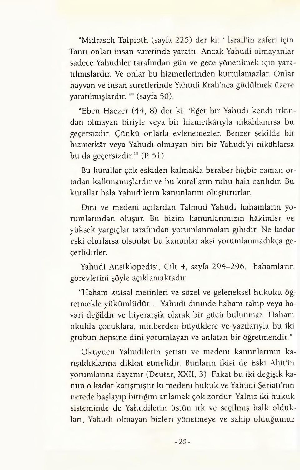 Eben Haezer (44, 8) der ki: Eğer bir Yahudi kendi ırkından olmayan biriyle veya bir hizmetkârıyla nikâhlanırsa bu geçersizdir. Çünkü onlarla evlenemezler.