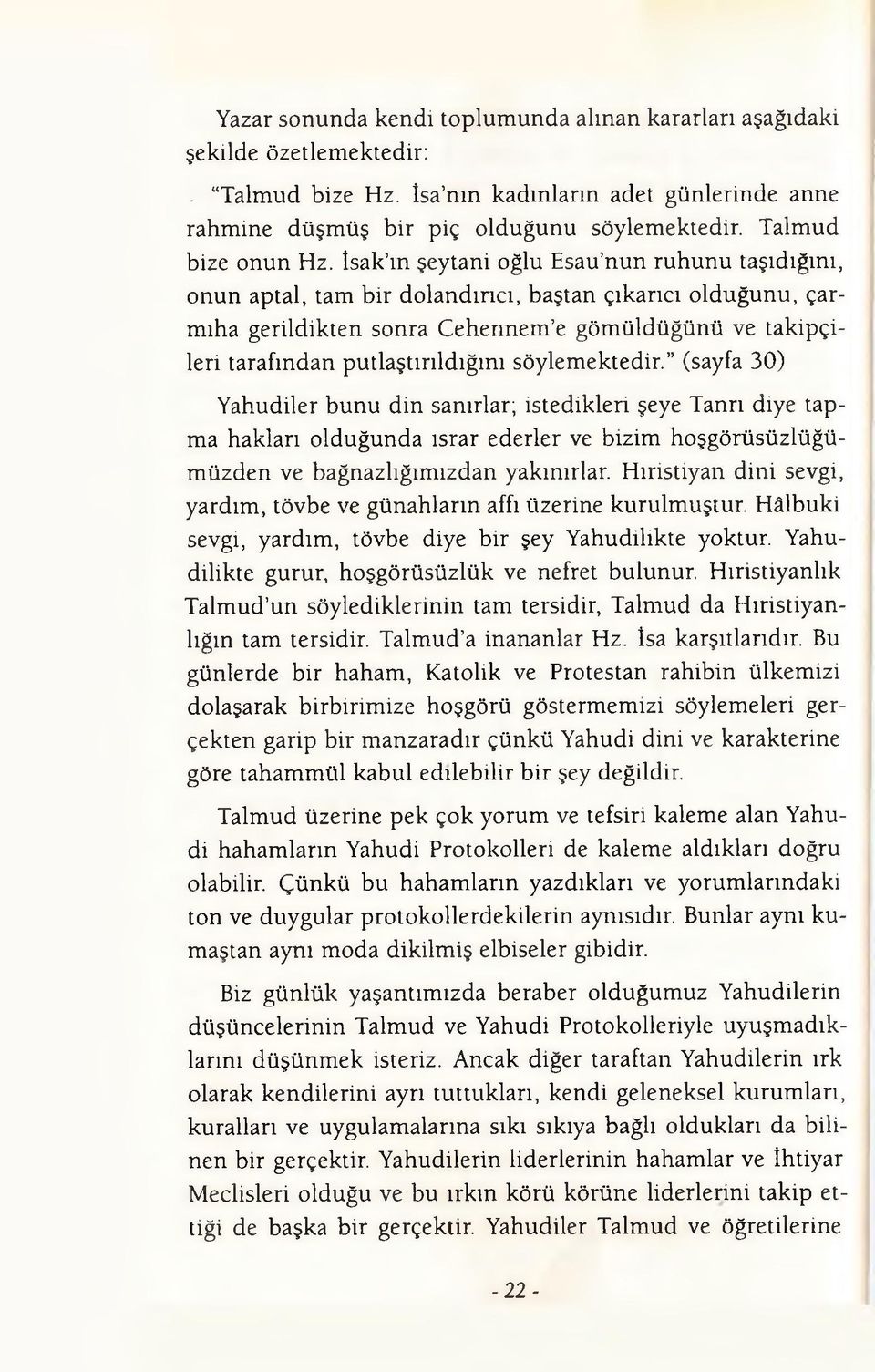 İsak ın şeytani oğlu Esau nun ruhunu taşıdığını, onun aptal, tam bir dolandırıcı, baştan çıkarıcı olduğunu, çarmıha gerildikten sonra Cehennem e gömüldüğünü ve takipçileri tarafından putlaştırıldığmı