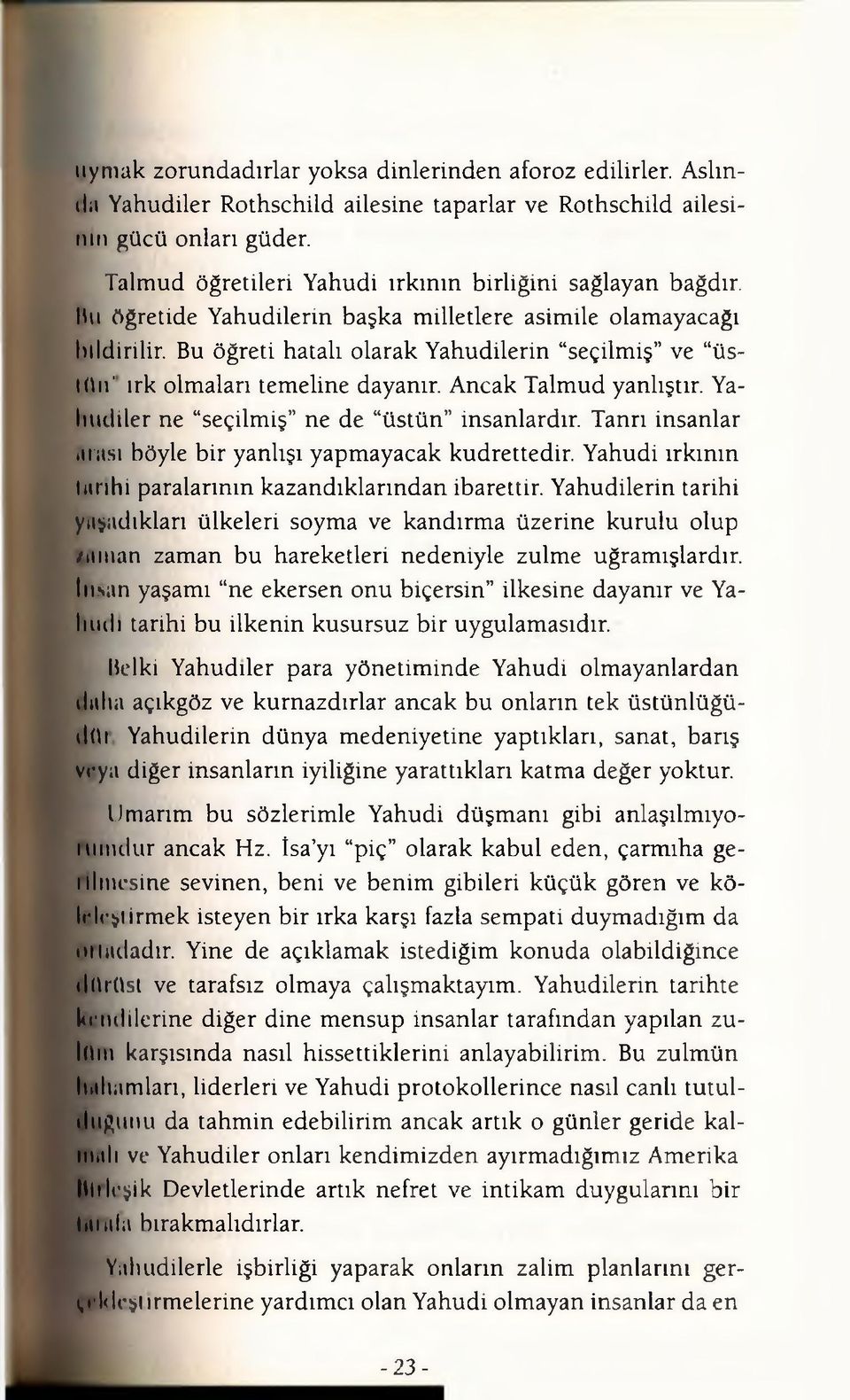 Bu öğreti hatalı olarak Yahudilerin seçilmiş ve üstün' ırk olmaları temeline dayanır. Ancak Talmud yanlıştır. Yalıudiler ne seçilmiş ne de üstün insanlardır.