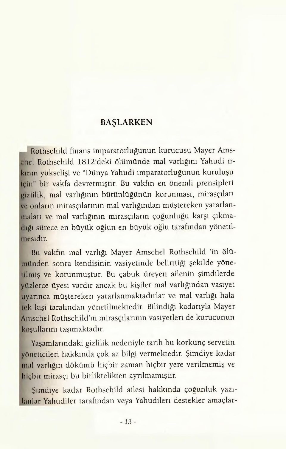 Bu vakfın en önemli prensipleri gizlilik, mal varlığının bütünlüğünün korunması, mirasçıları ve onların mirasçılarının mal varlığından müştereken yararlanmaları ve mal varlığının mirasçıların