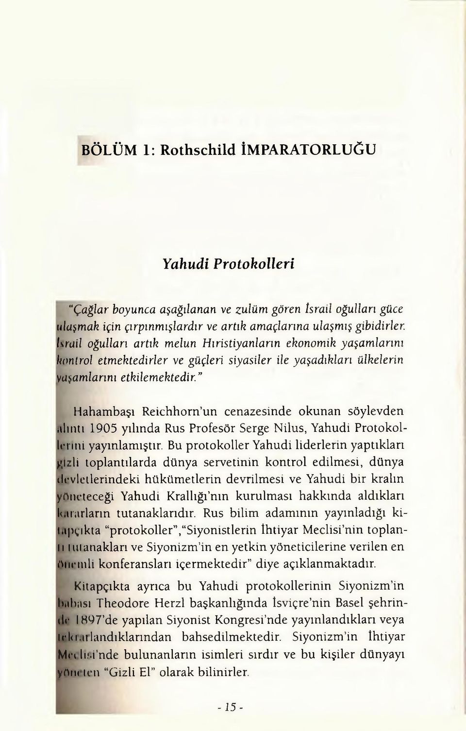 Hahambaşı Reichhorn un cenazesinde okunan söylevden alıntı 1905 yılında Rus Profesör Serge Nilus, Yahudi Protokollerini yayınlamıştır. Bu protokoller Yahudi liderlerin yaptıkları >.