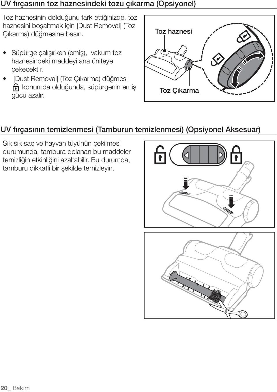 [Dust Removal] (Toz Çıkarma) düğmesi konumda olduğunda, süpürgenin emiş gücü azalır.