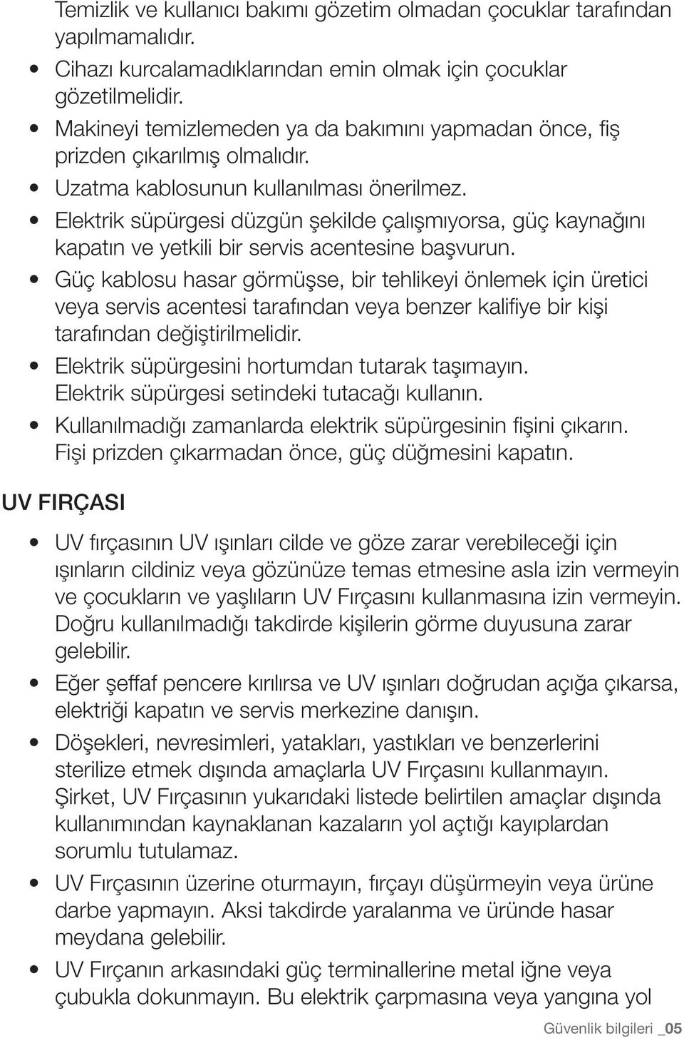 Elektrik süpürgesi düzgün şekilde çalışmıyorsa, güç kaynağını kapatın ve yetkili bir servis acentesine başvurun.