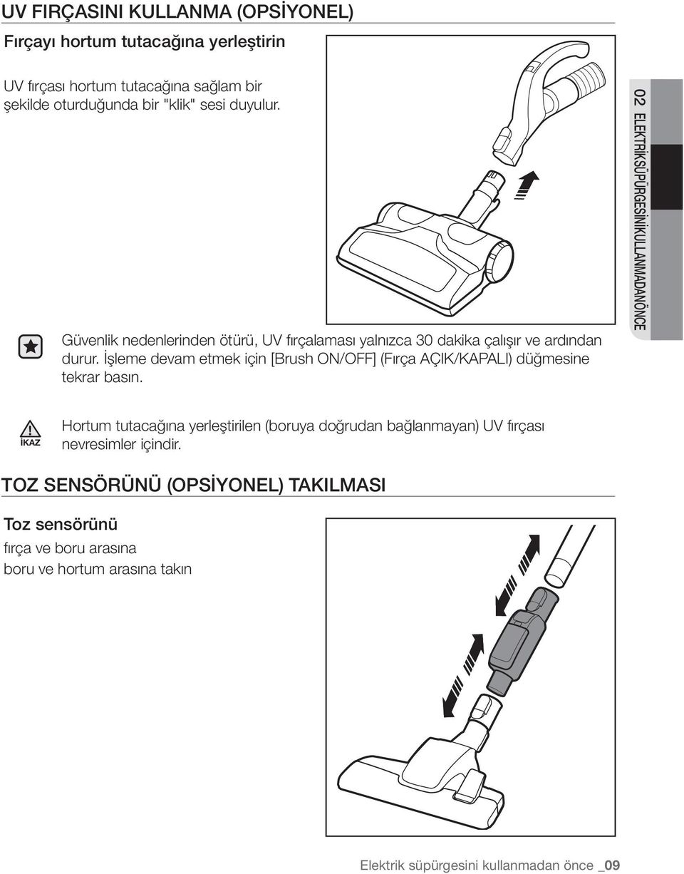 İşleme devam etmek için [Brush ON/OFF] (Fırça AÇIK/KAPALI) düğmesine tekrar basın.