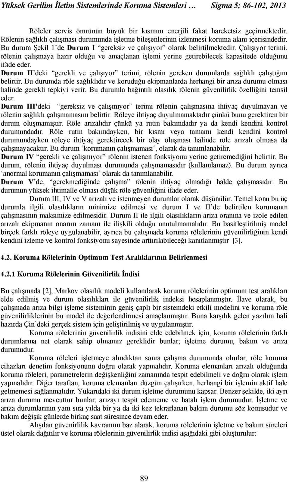 Çalışıyor terimi, rölenin çalışmaya hazır olduğu ve amaçlanan işlemi yerine getirebilecek kapasitede olduğunu ifade eder.