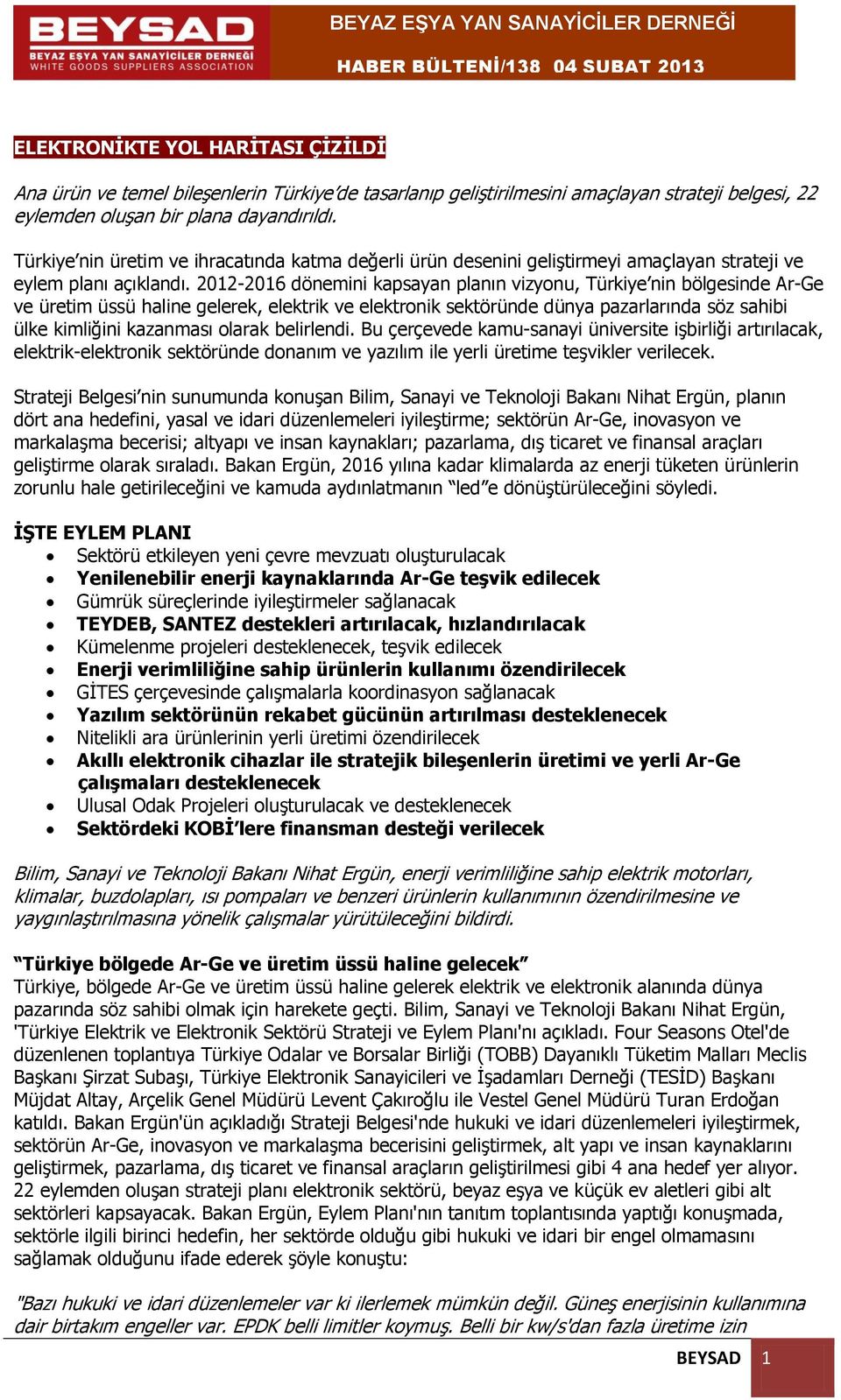 2012-2016 dönemini kapsayan planın vizyonu, Türkiye nin bölgesinde Ar-Ge ve üretim üssü haline gelerek, elektrik ve elektronik sektöründe dünya pazarlarında söz sahibi ülke kimliğini kazanması olarak