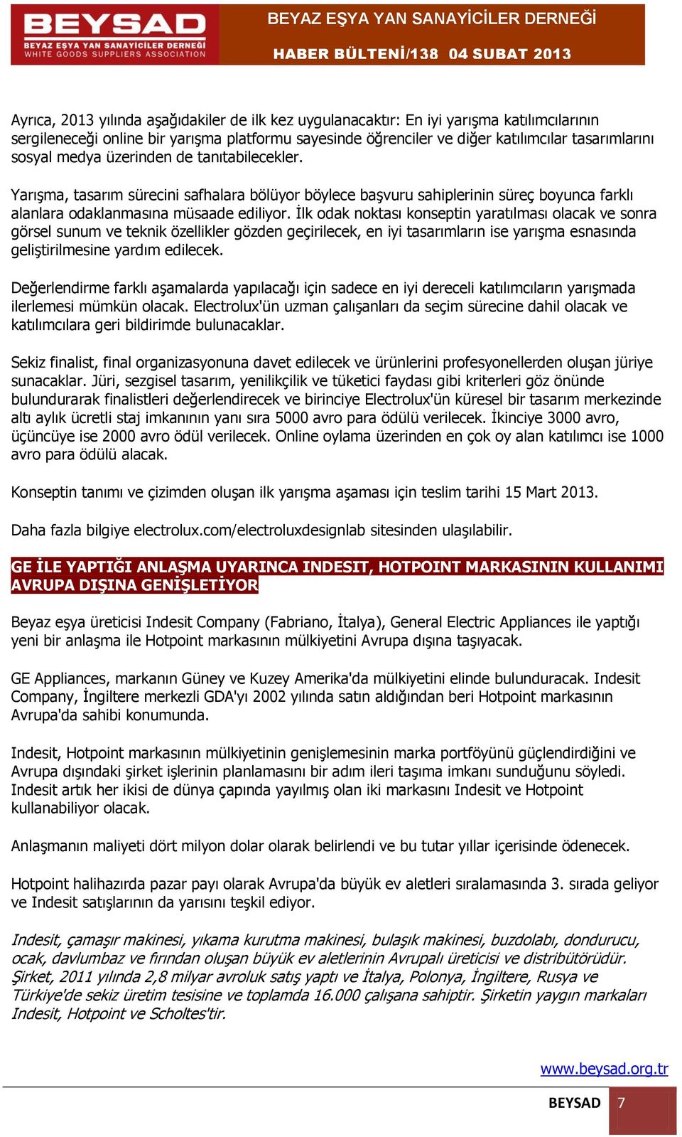 İlk odak noktası konseptin yaratılması olacak ve sonra görsel sunum ve teknik özellikler gözden geçirilecek, en iyi tasarımların ise yarışma esnasında geliştirilmesine yardım edilecek.